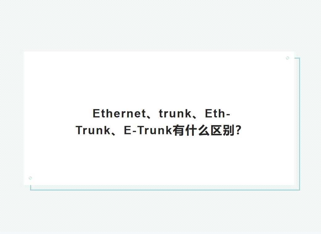 Ethernet、trunk、Eth-Trunk、E-Trunk有什么区别？-山海云端论坛
